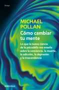Cómo Cambiar tu Mente. Lo que la Nueva Ciencia de la Psicodelia nos Enseña Sobre la Conciencia, la Muerte, la Adicción, la Depresión y la Trascendencia