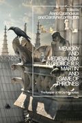 Memory and Medievalism in George rr Martin and Game of Thrones: The Keeper of all our Memories