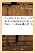 Conseils À Une Mère, Pour l'Éducation Littéraire de Ses Enfants. 3e Édition (en Francés)
