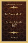 Les Provinciales V1: Ou Lettres De Louis De Montalte (1815) (en Francés)