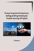 Preserving the Protectors: Safeguarding Employee Health during Oil Spills (en Inglés)