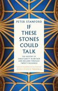 If These Stones Could Talk: The History of Christianity in Britain and Ireland Through Twenty Buildings