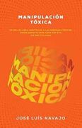 Manipulación Tóxica: Un Relato Para Identificar a las Personas Tóxicas, Donde Encontrarás Cómo ser Útil sin ser Utilizado