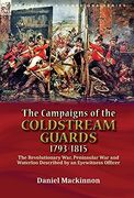 The Campaigns of the Coldstream Guards, 1793-1815: The Revolutionary War, Peninsular war and Waterloo Described by an Eyewitness Officer (en Inglés)