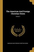 The American And Foreign Christian Union; Volume 7 (en Inglés)