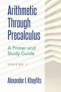 Arithmetic Through Precalculus. A Primer and Study Guide: From Elementary Mathematics To College Calculus (en Inglés)
