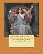 The Wind in the Rose-Bush, and Other Stories of the Supernatural. By: Mary Eleanor Wilkins Freeman (Original Version) (en Inglés)