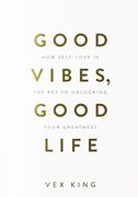 Good Vibes, Good Life: How Self-Love is the key to Unlocking Your Greatness 