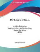 Der Krieg In Ostasien: Und Die Reform Des Seekriegsrechtes Auf Der Kunftigen Haager Konferenz (1906) (en Alemán)