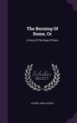 The Burning Of Rome, Or: A Story Of The Days Of Nero (en Inglés)