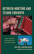 Between Norteño and Tejano Conjunto: Music, Tradition, and Culture at the U. S. -Mexico Border (Music, Culture, and Identity in Latin America)