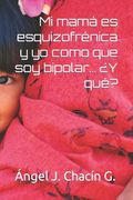 Mi mamá es esquizofrénica y yo como que soy bipolar... ¿Y qué? (in Spanish)