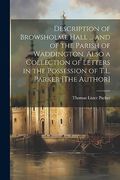 Description of Browsholme Hall.   And of the Parish of Waddington. Also a Collection of Letters in the Possession of T. Le Parker [The Author]
