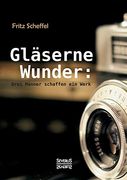 Gläserne Wunder: Drei Männer Schaffen ein Werk. Zeiß, Abbe, Schott (en Alemán)