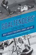 The Goaltenders' Union: Hockey's Greatest Puckstoppers, Acrobats, and Flakes (en Inglés)