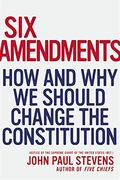 Six Amendments: How and why we Should Change the Constitution