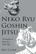 Neko ryu Goshin Jitsu: Principles to Improve Your Life 