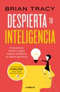Despierta tu Inteligencia: Cómo Pensar, Decidir y Lograr Mejores Resultados en Todo lo que Haces