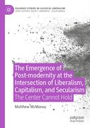 The Emergence of Post-Modernity at the Intersection of Liberalism, Capitalism, and Secularism: The Center Cannot Hold (en Inglés)