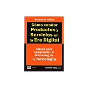 Como Vender Productos y Servicios en la era Digital Claves Para Comprender el Marketing de la Tecnologia (in Spanish)