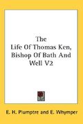 the life of thomas ken, bishop of bath and well v2
