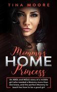 Mommy's Home, Princess: An ABDL and MDLG story of a middle girl who needed a Mommy more than she knew, and the perfect Mommy to teach her how 