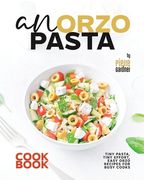 An Orzo Pasta Cookbook: Tiny Pasta, Tiny Effort, Easy Orzo Recipes for Busy Cooks (en Inglés)