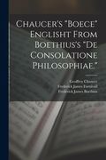 Chaucer's "Boece" Englisht From Boethius's "de Consolatione Philosophiae. "B