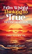 From Wishful Thinking To True Transformation: 7 Days To A New You (en Inglés)
