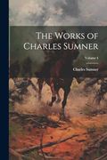 The Works of Charles Sumner; Volume 4 (en Inglés)