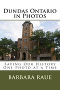 Dundas Ontario in Photos: Saving Our History One Photo at a Time (en Inglés)