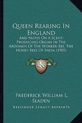 queen rearing in england: and notes on a scent-producing organ in the abdomen of the worker bee, the honey bees of india (1905) (en Inglés)