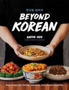 Beyond Korean: Easy Recipes for Korean, Japanese, and Chinese Favorites