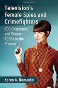 Television's Female Spies and Crimefighters: 600 Characters and Shows, 1950S to the Present (en Inglés)
