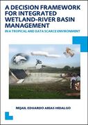 A Decision Framework for Integrated Wetland-River Basin Management in a Tropical and Data Scarce Environment: Unesco-Ihe PhD Thesis