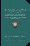 religious demands of the age: a reprint of the preface to the london edition of the collected works of theodore parker (1863) (en Inglés)