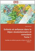 Enfants Et Enfances Dans Le Dijon Revolutionnaire Et Consulaire Tome 1