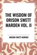 The Wisdom Of Orison Swett Marden Vol. II: Pushing to the Front, Stories from Life (en Inglés)