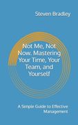 Not Me, Not Now. Mastering Your Time, Your Team, and Yourself: A Simple Guide to Effective Management (en Inglés)