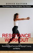 Resistance Workout: The Easiest Way to Strengthen Your Muscle (Resistance Band Exercises for Strength Training and Mobility) (en Inglés)