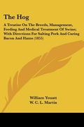 the hog: a treatise on the breeds, management, feeding and medical treatment of swine; with directions for salting pork and cur (en Inglés)
