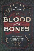 Of Blood and Bones: Working With Shadow Magick & the Dark Moon (en Inglés)