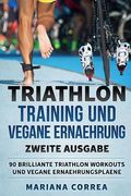 TRIATHLON TRAINING UND VEGANE ERNAEHRUNG ZWEiTE AUSGABE: 90 BRILLIANTE TRIATHLON WORKOUTS Und VEGANE ERNAEHRUNGSPLAENE (en Alemán)