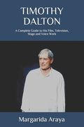 Timothy Dalton: A Complete Guide to His Film, Television, Stage and Voice Work (en Inglés)