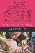 How to Satisfy a Woman in Bed and Have Her Ask for More: Make Her Love You More (en Inglés)