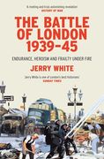 The Battle of London 1939-45: Endurance, Heroism and Frailty Under Fire