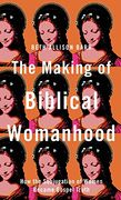 The Making of Biblical Womanhood (en Inglés)