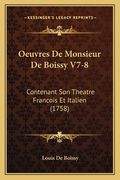 Oeuvres De Monsieur De Boissy V7-8: Contenant Son Theatre Francois Et Italien (1758) (en Francés)