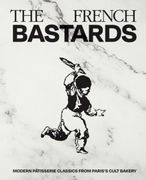 The French Bastards. Modern Patisserie Classics from Paris's Cult Bakery