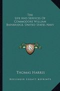 the life and services of commodore william bainbridge, united states navy (en Inglés)
